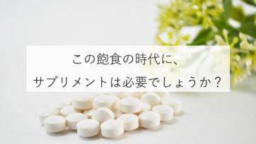 Q：この飽食の時代に、サプリメントは必要なのでしょうか？